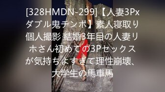 [328HMDN-299]【人妻3Pxダブル鬼チンポ】素人寝取り個人撮影 結婚3年目の人妻リホさん初めての3Pセックスが気持ちよすぎて理性崩壊、大学生の馬車馬