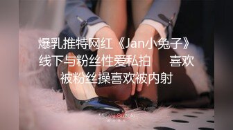 爆乳推特网红《Jan小兔子》线下与粉丝性爱私拍❤️喜欢被粉丝操喜欢被内射