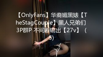 【OnlyFans】华裔媚黑婊【TheStagCouple】黑人兄弟们 3P群P 不间断输出【27v】  (5)