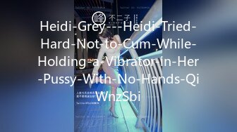 Heidi-Grey---Heidi-Tried-Hard-Not-to-Cum-While-Holding-a-Vibrator-in-Her-Pussy-With-No-Hands-QiWnzSbi