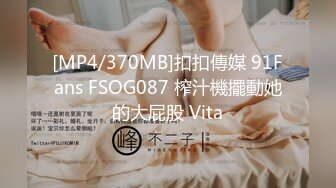 [MP4/370MB]扣扣傳媒 91Fans FSOG087 榨汁機擺動她的大屁股 Vita